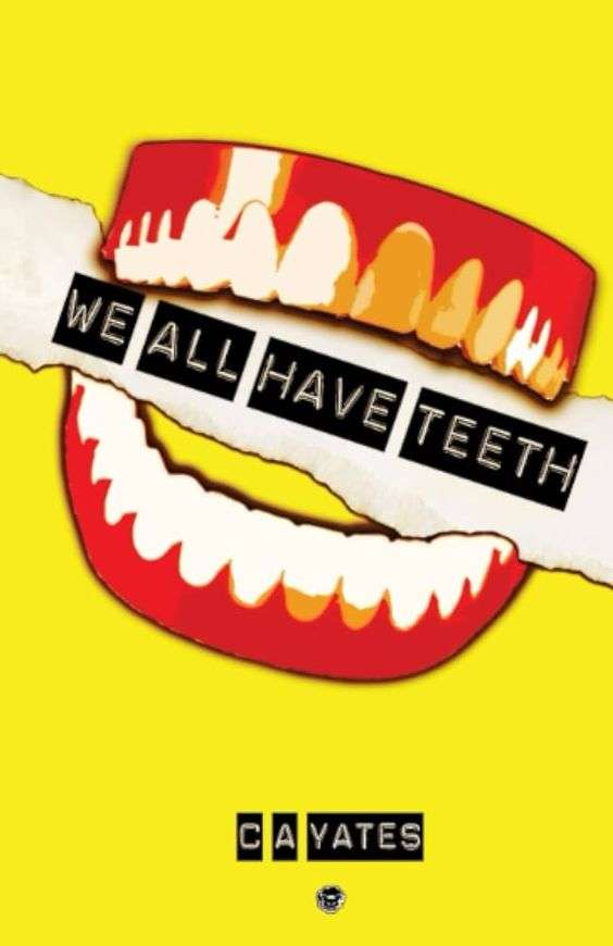 The front cover for We All Have Teeth by C A Yates. The cover is bright well. In the middle is a set of pop art style teeth with the title running through the teeth on a white legend.