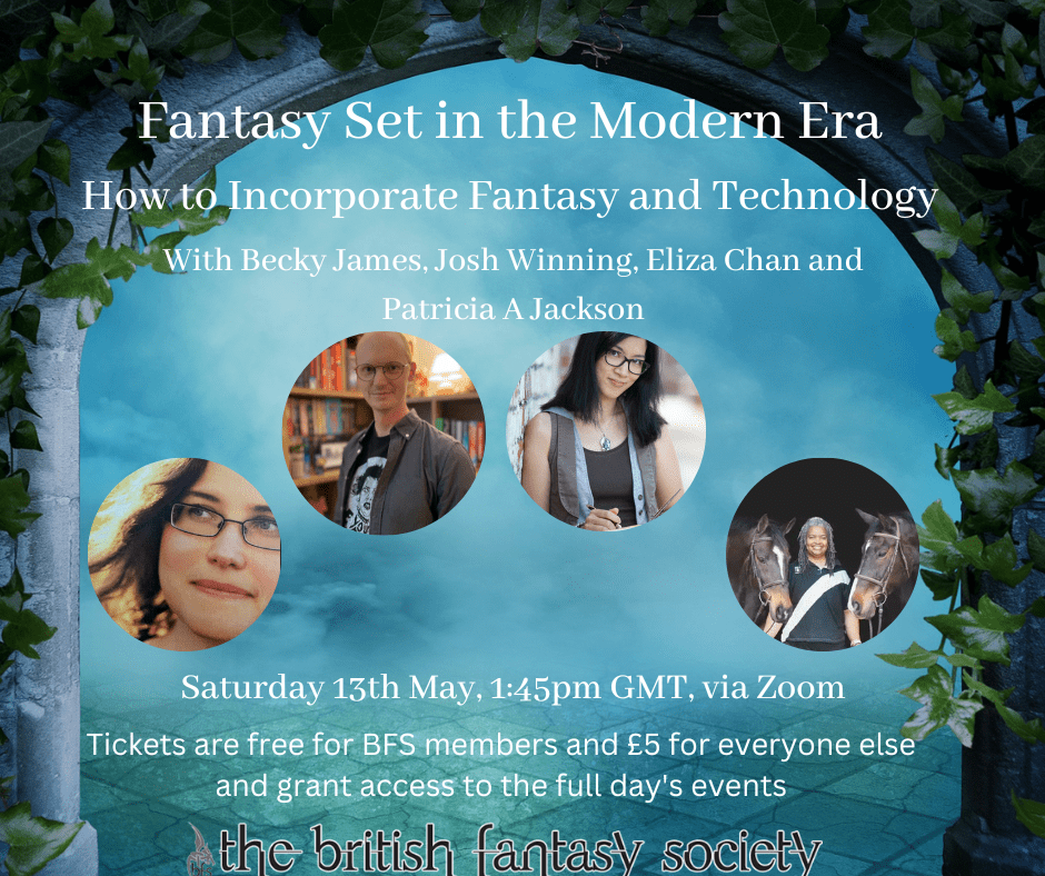 A stone archway with blue, smoky background. Graphic shows four author photos as described below. Text reads 'Fantasy in the Modern Era How to Incorporate Fantasy and Technology' with Becky James, Josh Winning, Eliza Chan and Patricia A Jackson, Saturday 13th May, 1:45pm via zoom. 