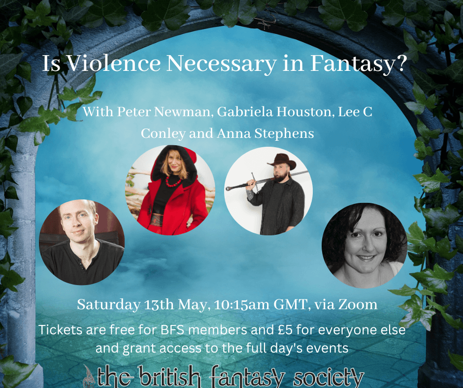 Graphic with images of the authors as described below and the text: Is Violence Necessary in Fantasy with Peter Newman, Gabriela Houston, Lee C Conley and Anna Stephens. Saturday 13th May 10:15am GMT, via zoom