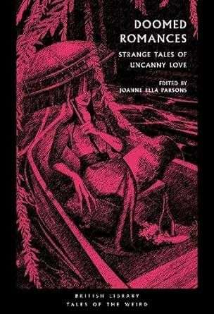 Doomed Romances: Strange Tales of Uncanny Love, edited by Joanne Ella Parsons