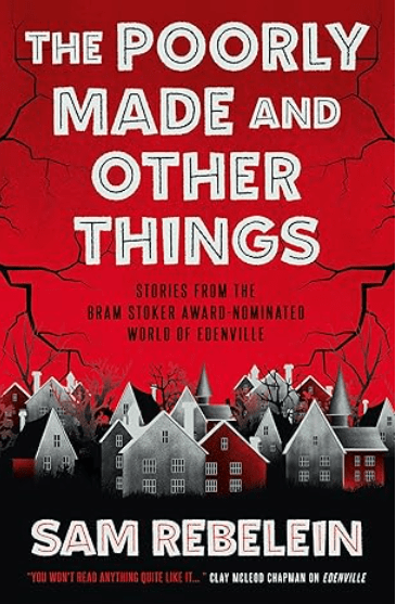 The Poorly Made and Other Things by Sam Rebelein